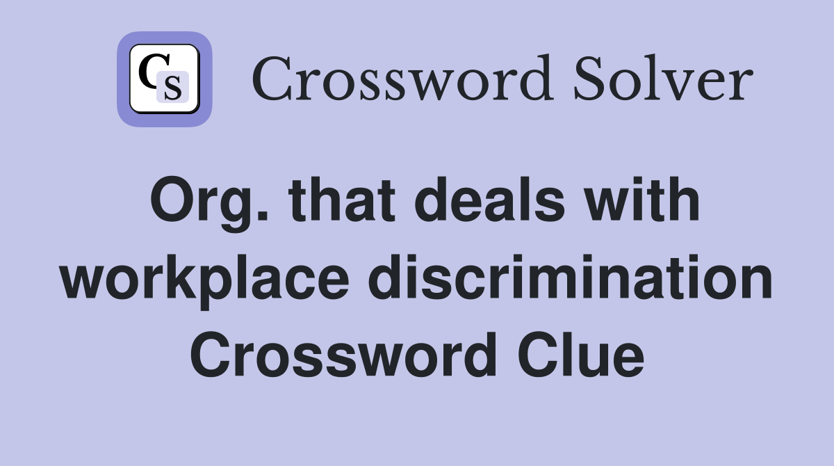 Org. that deals with workplace discrimination Crossword Clue