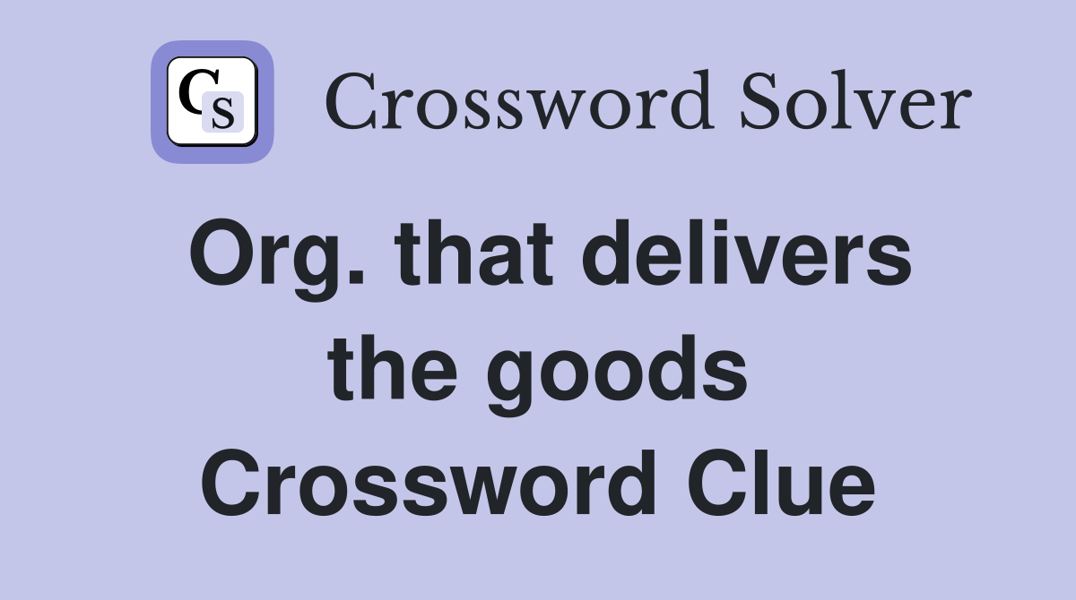 Org. that delivers the goods Crossword Clue