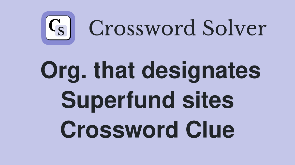 Org. that designates Superfund sites Crossword Clue