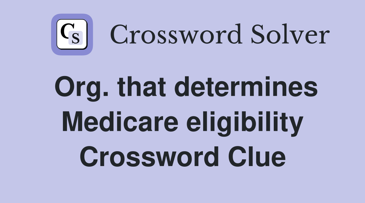 Org. that determines Medicare eligibility Crossword Clue
