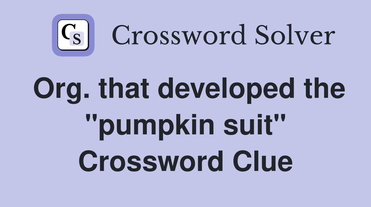Org. that developed the "pumpkin suit" Crossword Clue