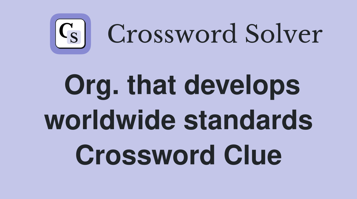 Org. that develops worldwide standards Crossword Clue