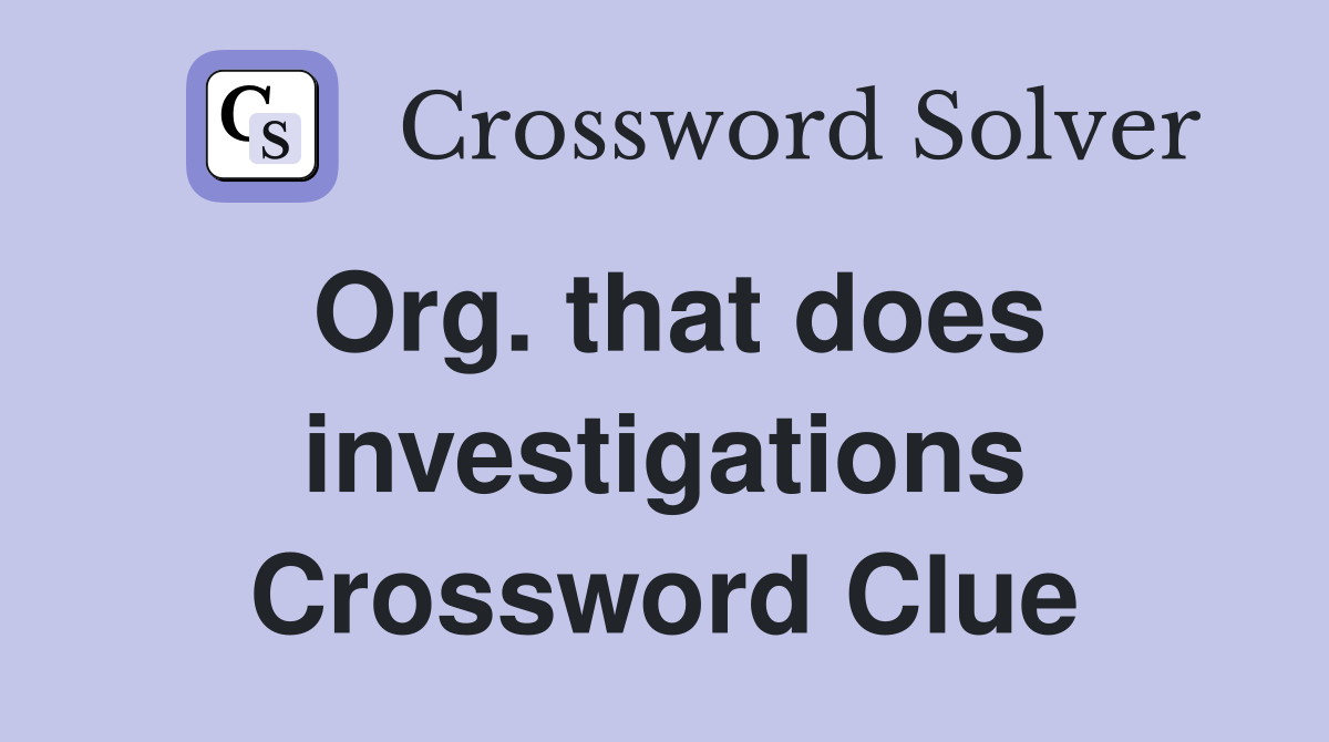 Org. that does investigations Crossword Clue