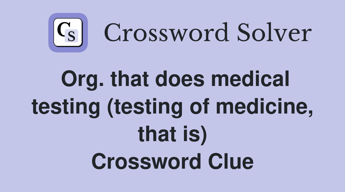 Org. that does medical testing (testing of medicine, that is) Crossword Clue