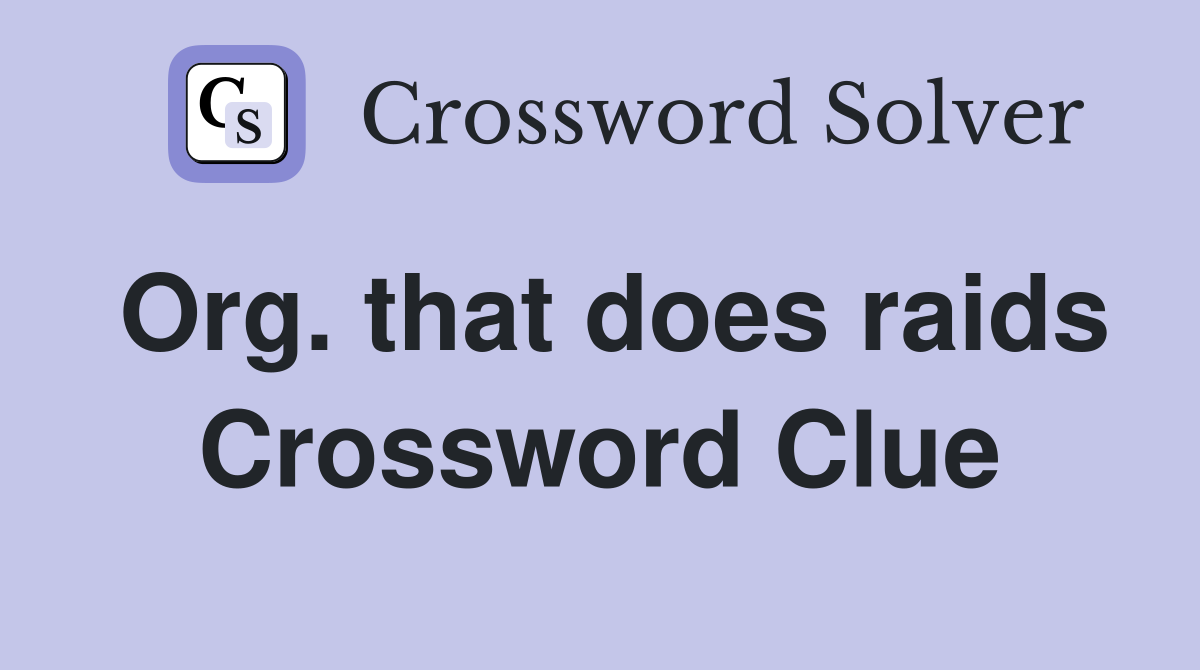 Org. that does raids Crossword Clue