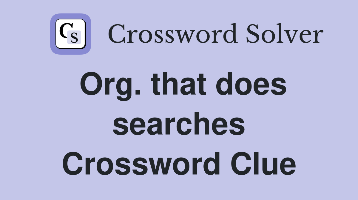 Org. that does searches Crossword Clue
