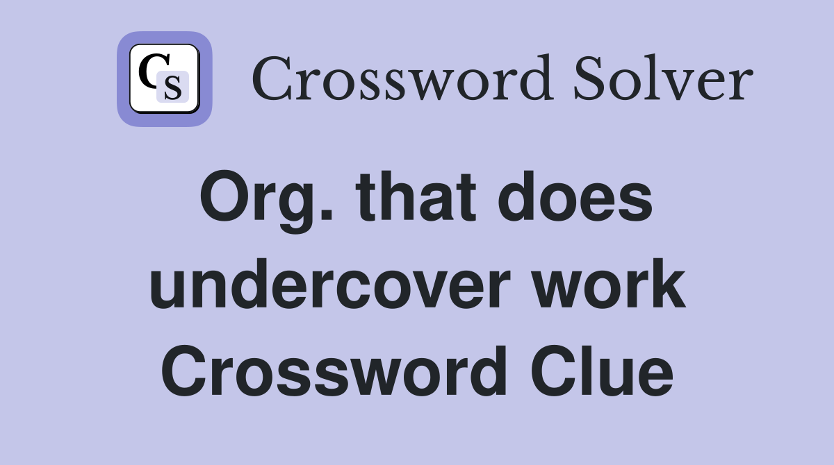 Org. that does undercover work Crossword Clue