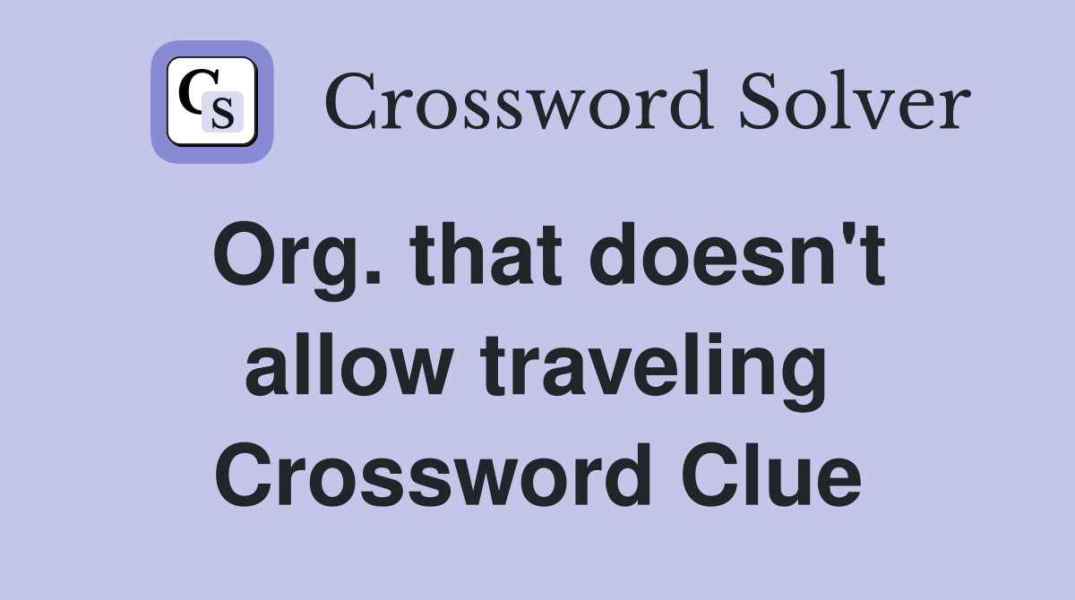 Org. that doesn't allow traveling Crossword Clue