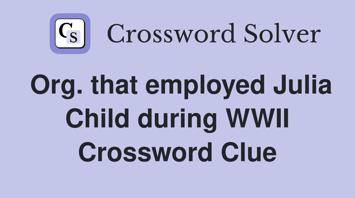 Org. that employed Julia Child during WWII Crossword Clue