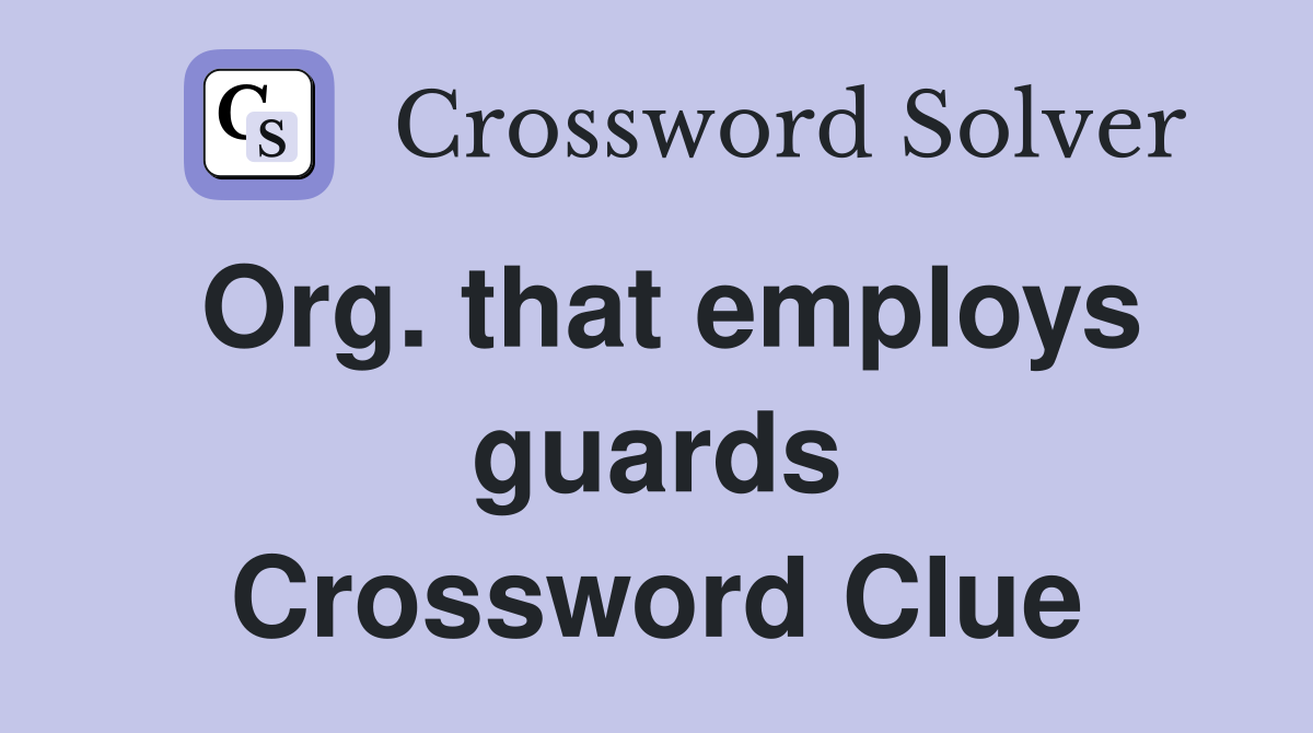 Org. that employs guards Crossword Clue