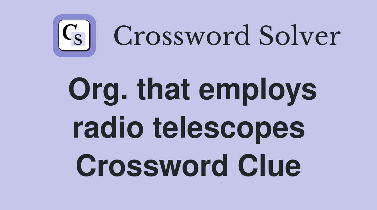 Org. that employs radio telescopes Crossword Clue
