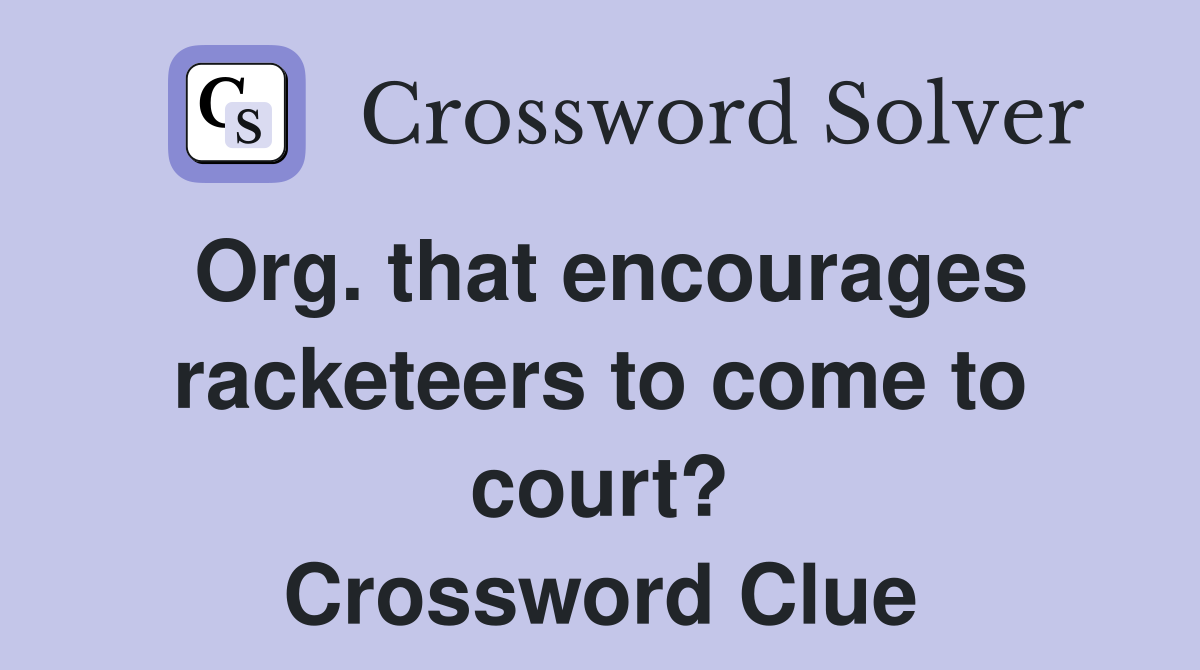 Org. that encourages racketeers to come to court? Crossword Clue
