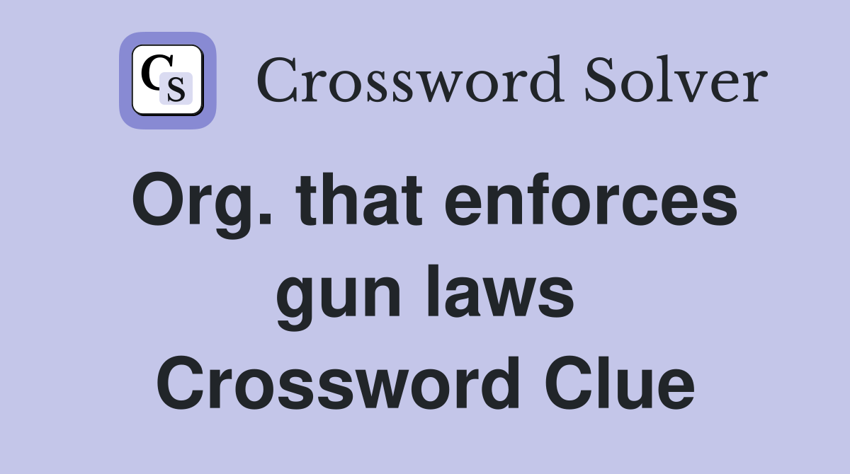 Org. that enforces gun laws Crossword Clue