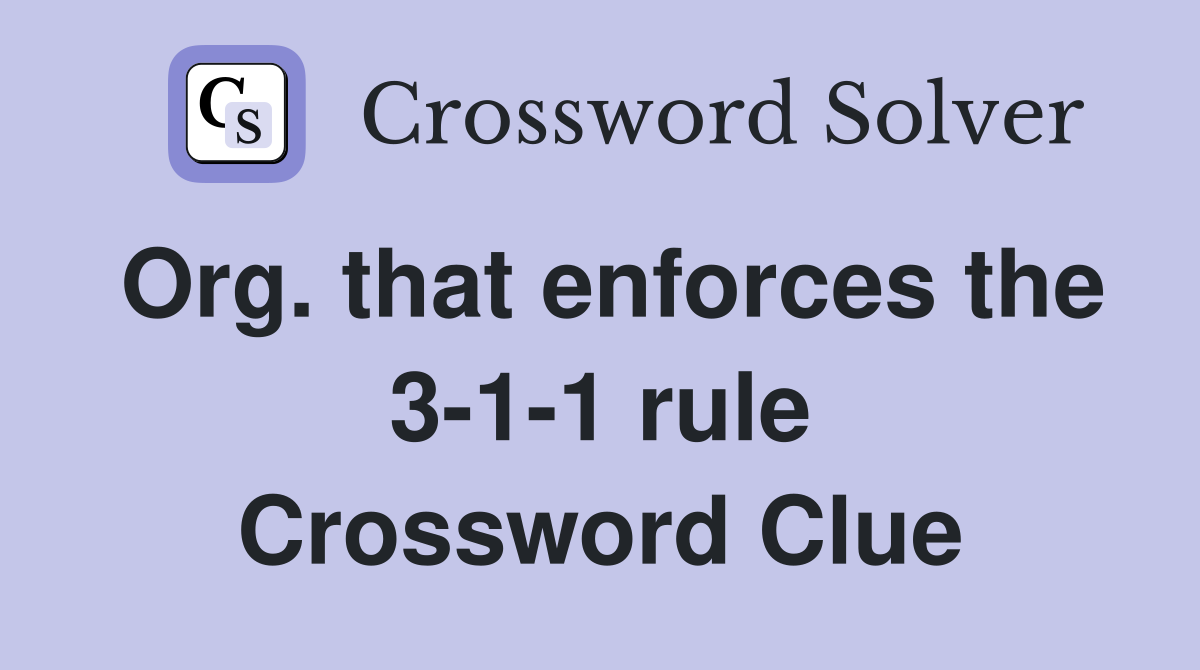 Org. that enforces the 3-1-1 rule Crossword Clue