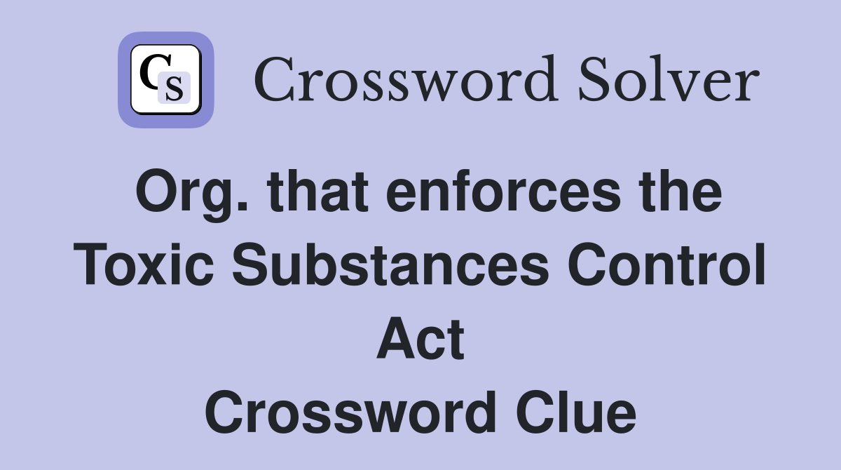 Org that enforces the Toxic Substances Control Act Crossword Clue