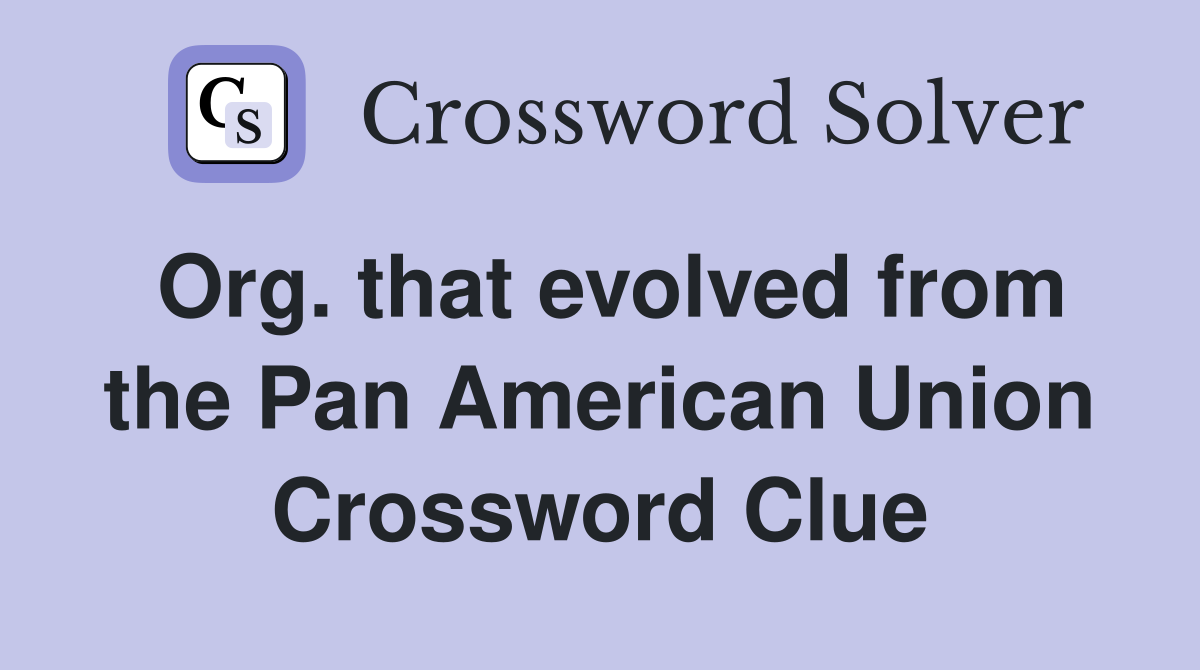 Org. that evolved from the Pan American Union Crossword Clue