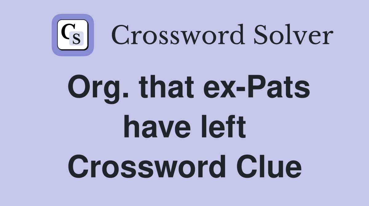 Org. that ex-Pats have left Crossword Clue
