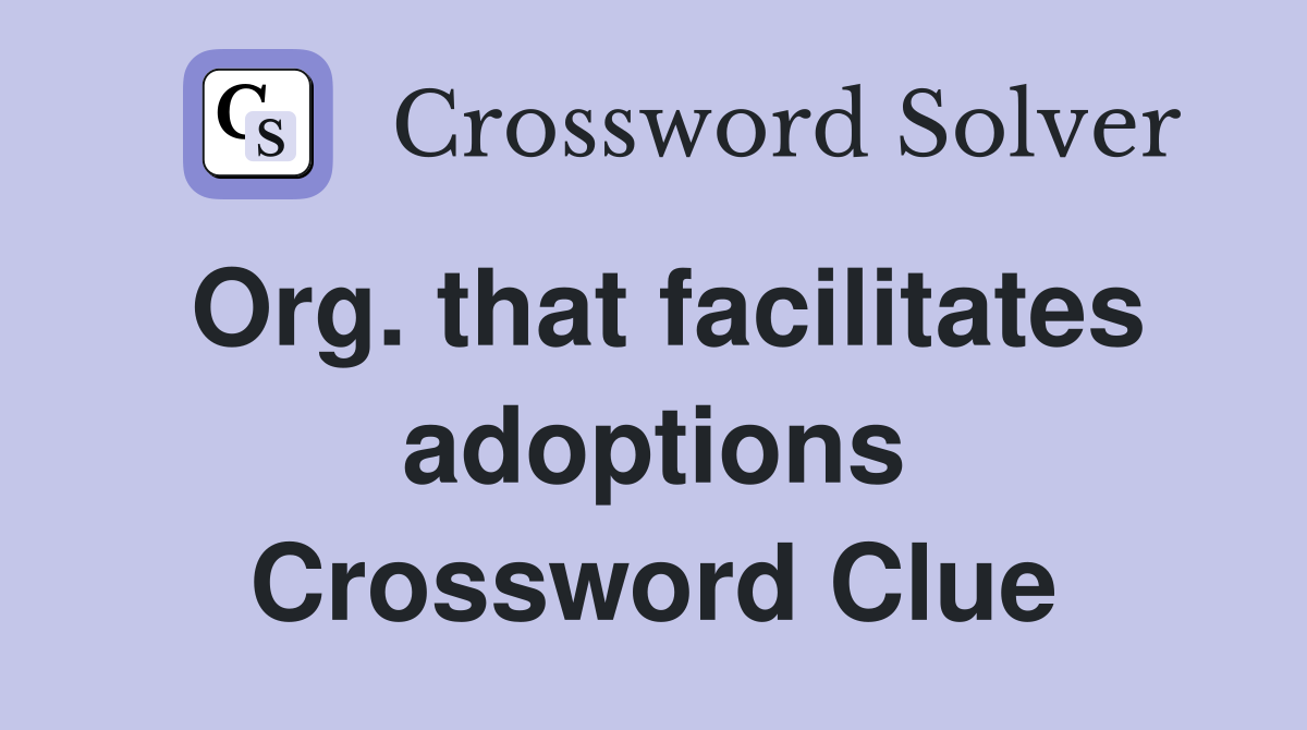 Org. that facilitates adoptions Crossword Clue