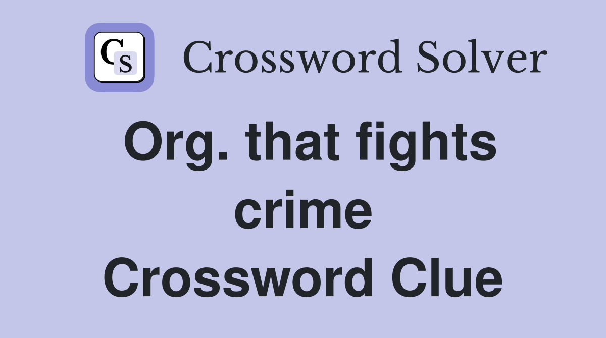 Org. that fights crime Crossword Clue