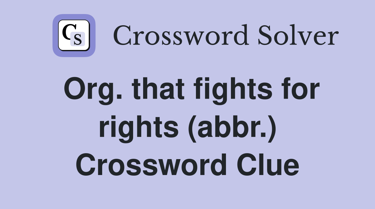 Org. that fights for rights (abbr.) Crossword Clue