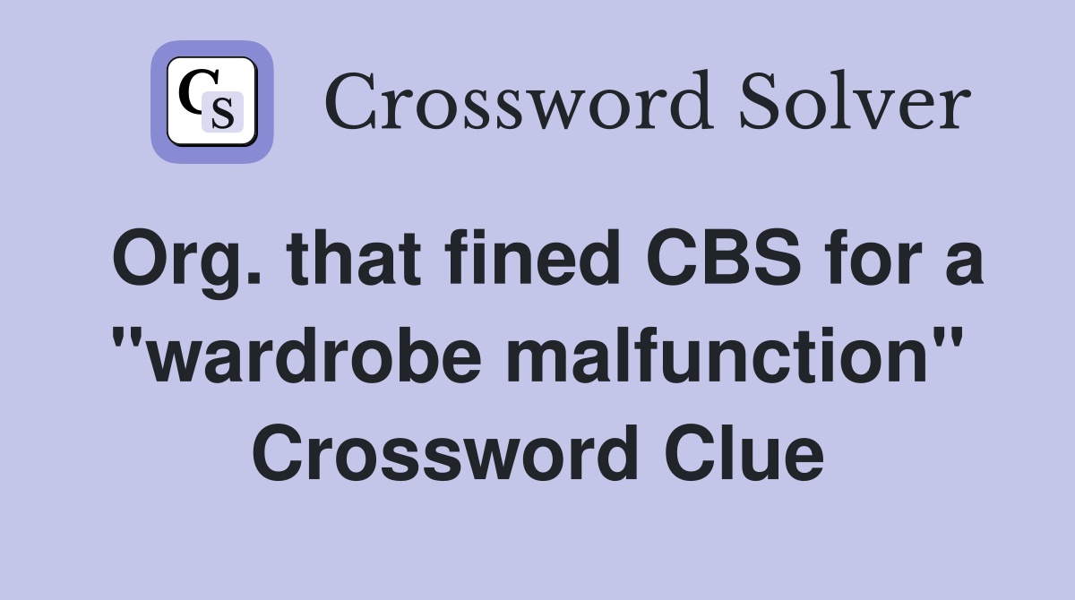 Org. that fined CBS for a "wardrobe malfunction" Crossword Clue