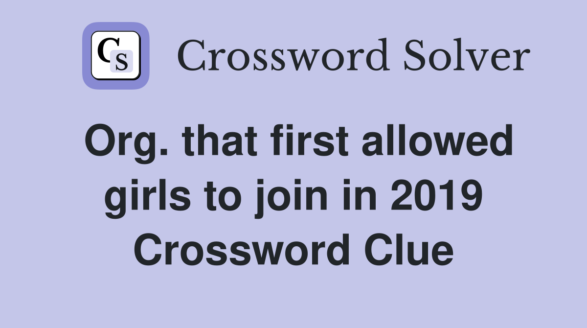 Org. that first allowed girls to join in 2019 Crossword Clue