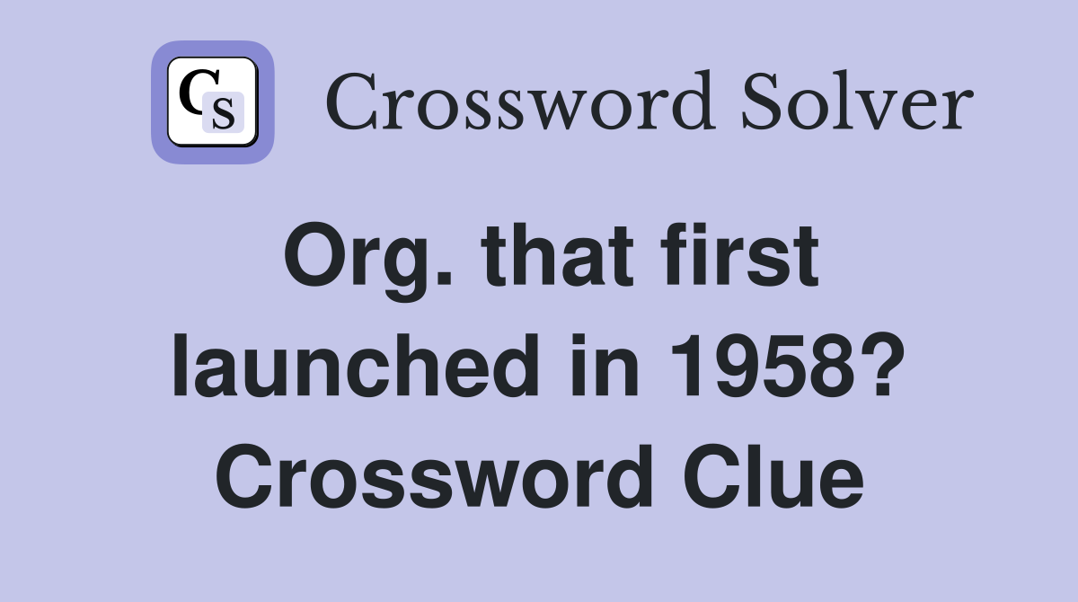 Org. that first launched in 1958? Crossword Clue