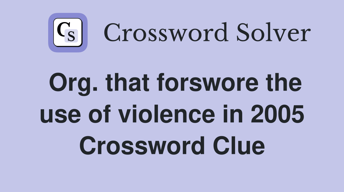 Org. that forswore the use of violence in 2005 Crossword Clue