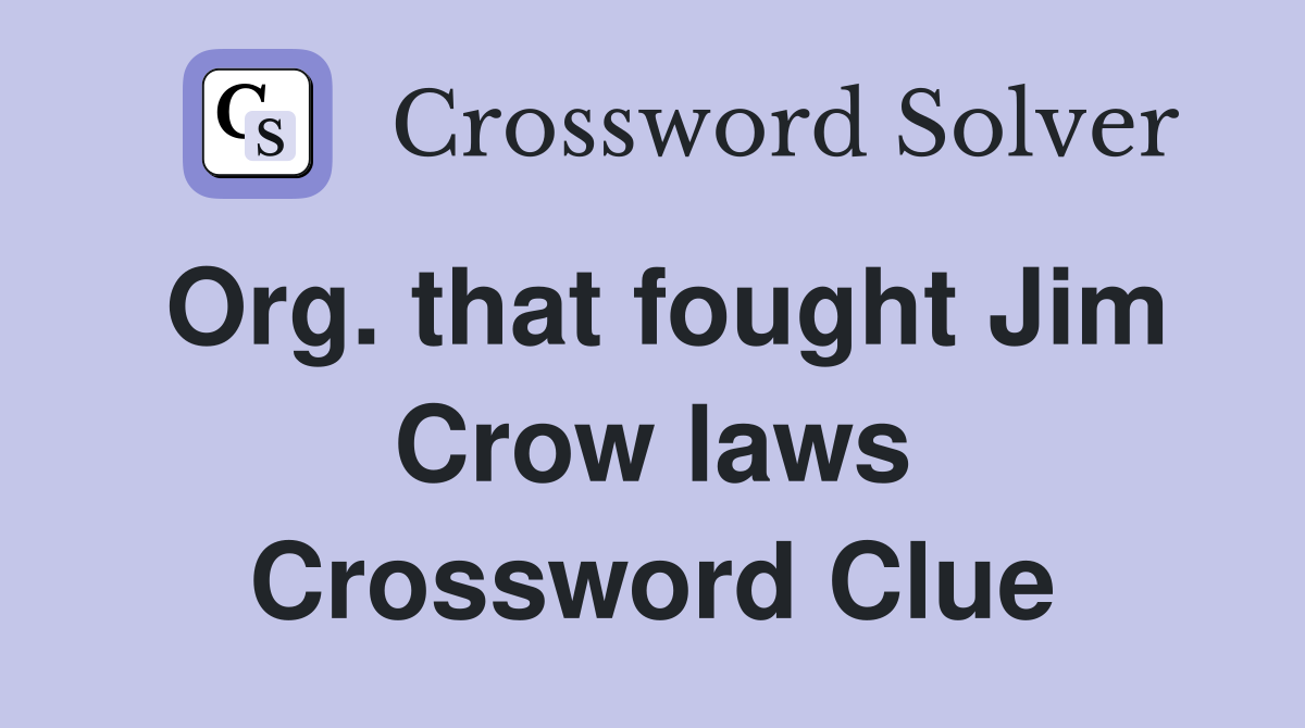 Org. that fought Jim Crow laws Crossword Clue