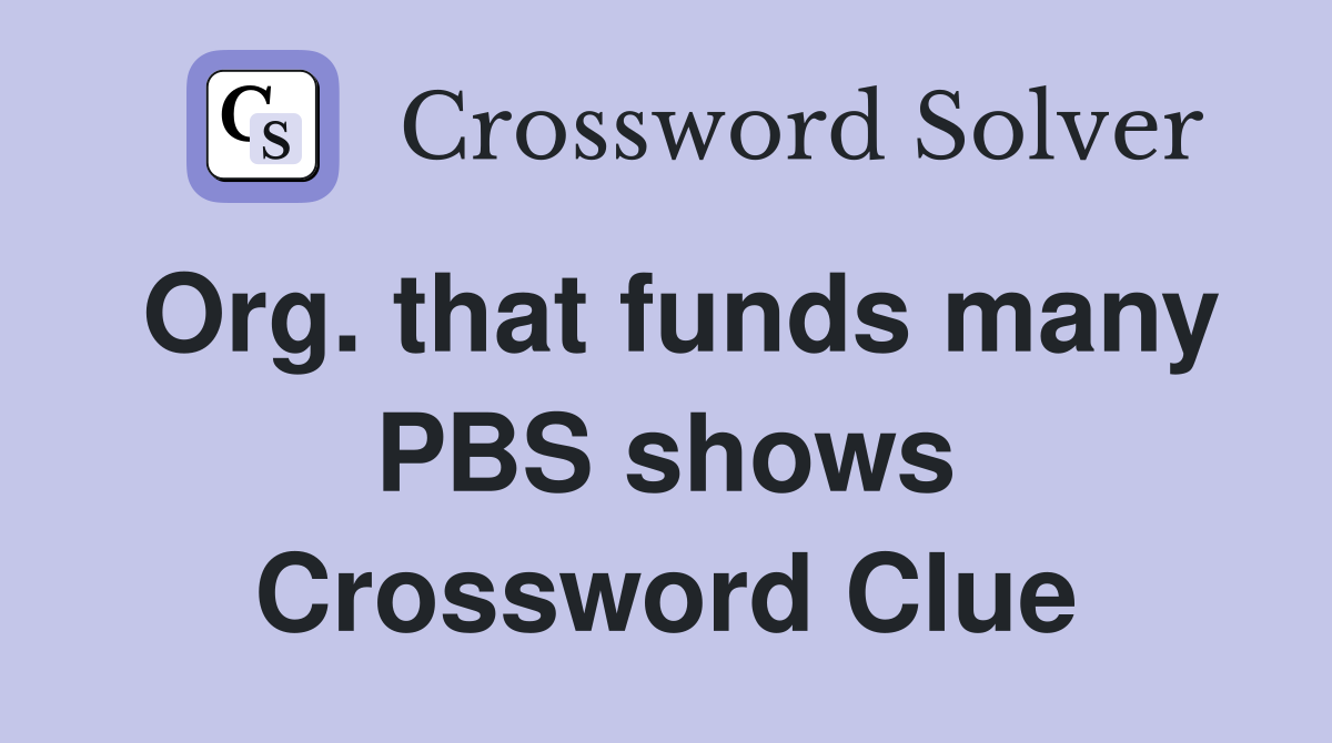 Org. that funds many PBS shows Crossword Clue