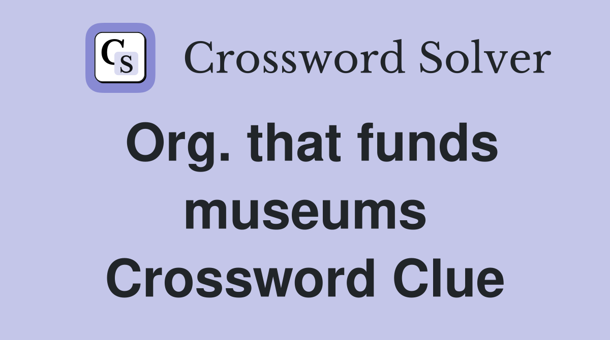 Org. that funds museums Crossword Clue