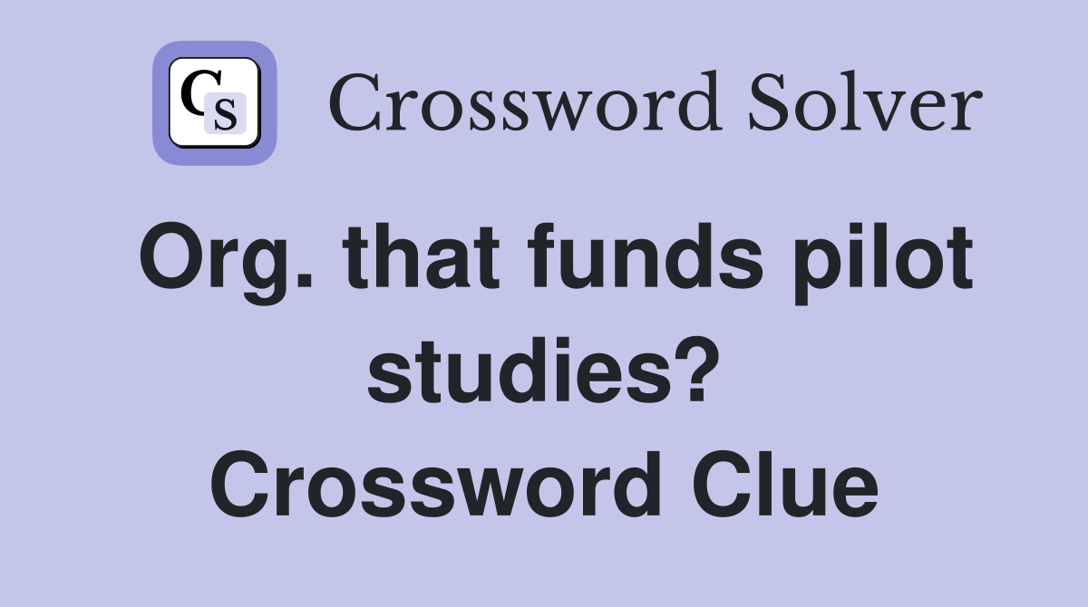 Org. that funds pilot studies? Crossword Clue