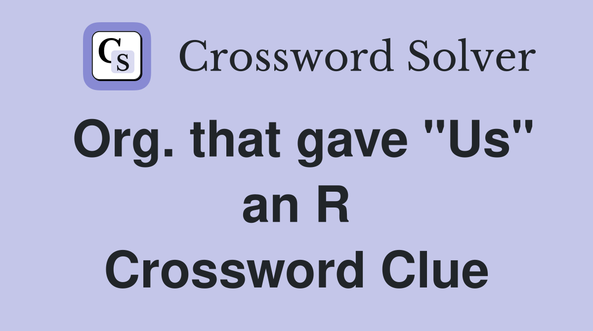 Org. that gave "Us" an R Crossword Clue