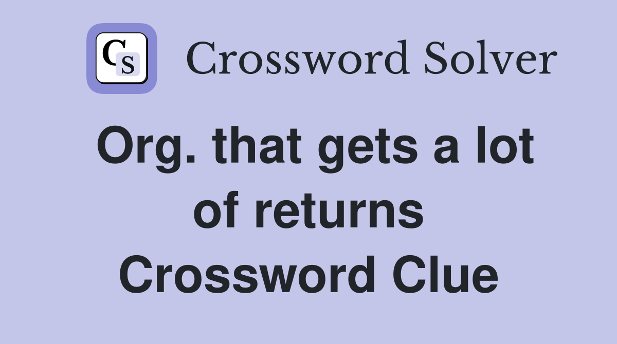 Org. that gets a lot of returns Crossword Clue