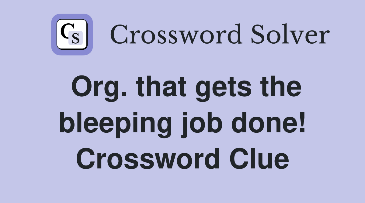 Org. that gets the bleeping job done! Crossword Clue