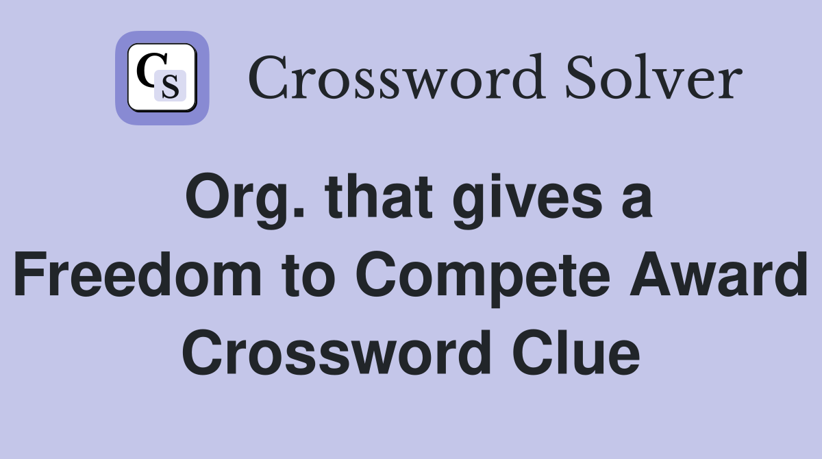 Org. that gives a Freedom to Compete Award Crossword Clue