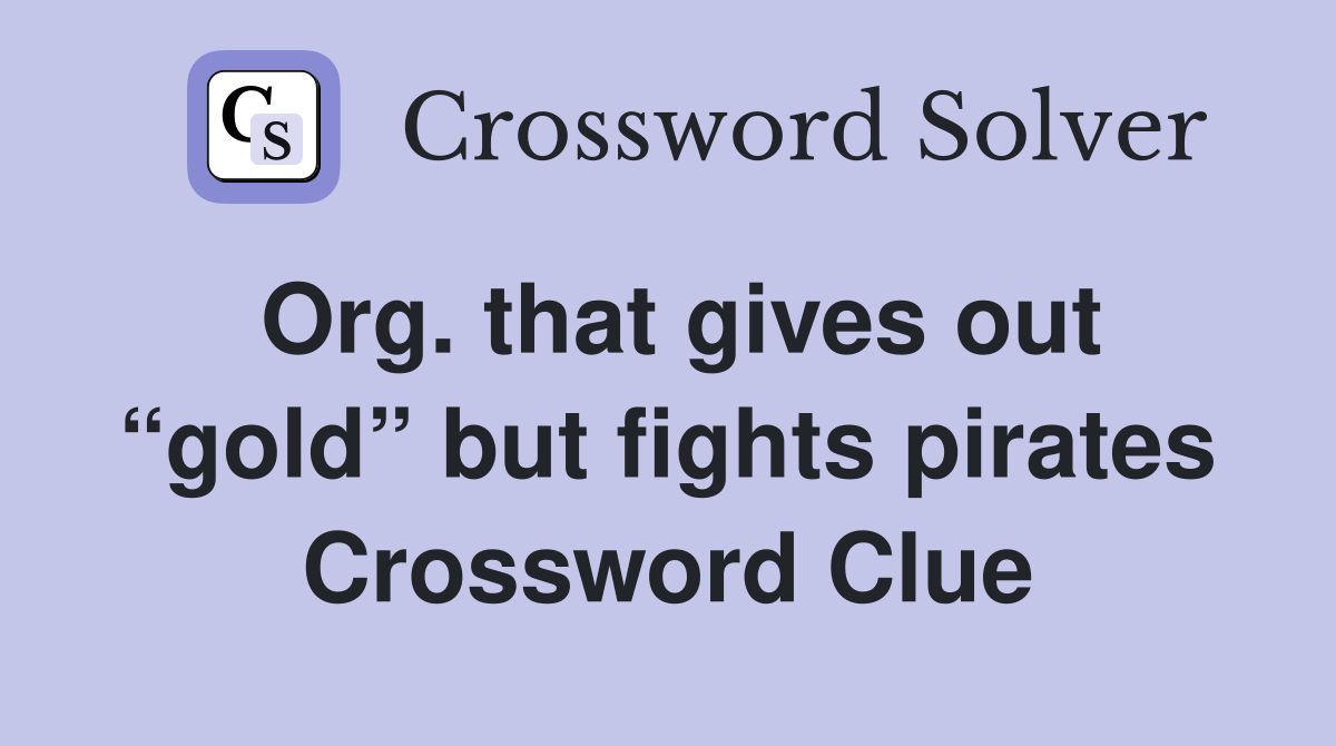 Org. that gives out “gold” but fights pirates Crossword Clue