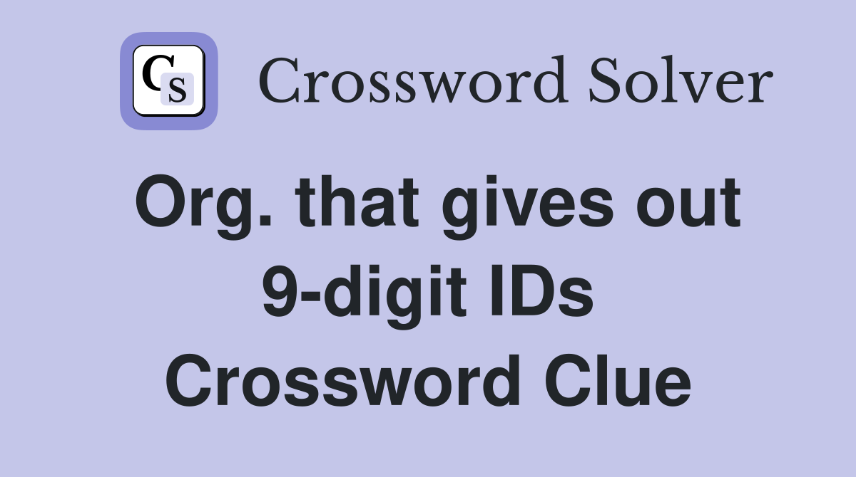 Org. that gives out 9-digit IDs Crossword Clue