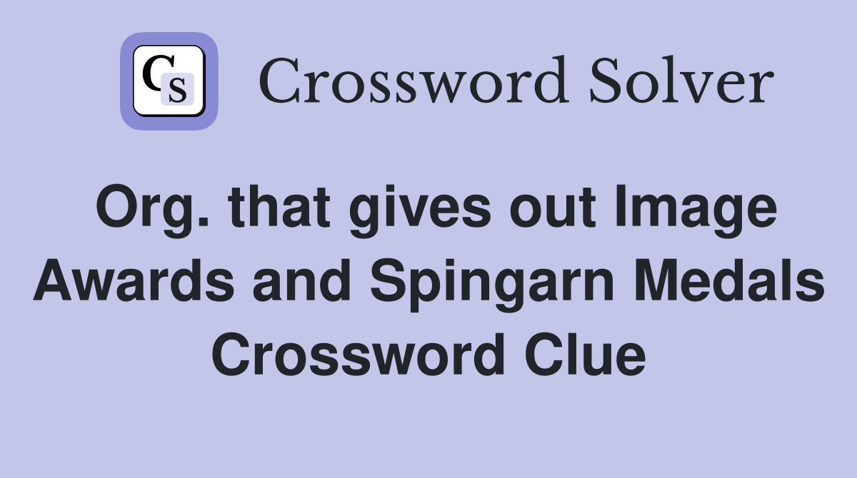 Org. that gives out Image Awards and Spingarn Medals Crossword Clue