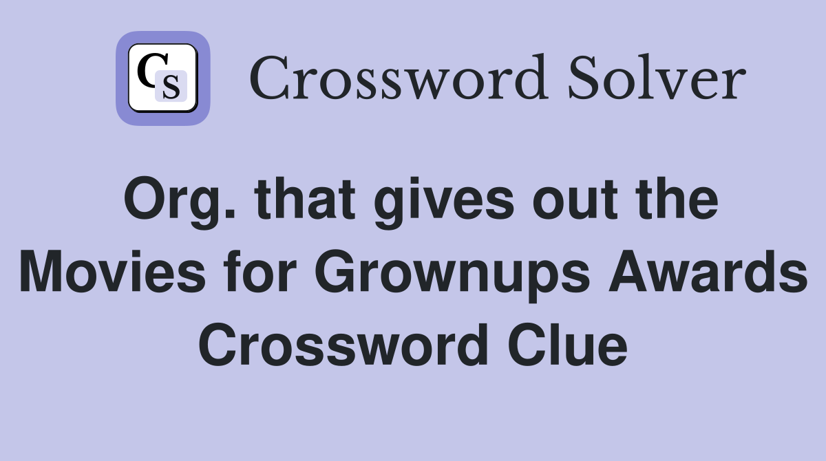 Org. that gives out the Movies for Grownups Awards Crossword Clue