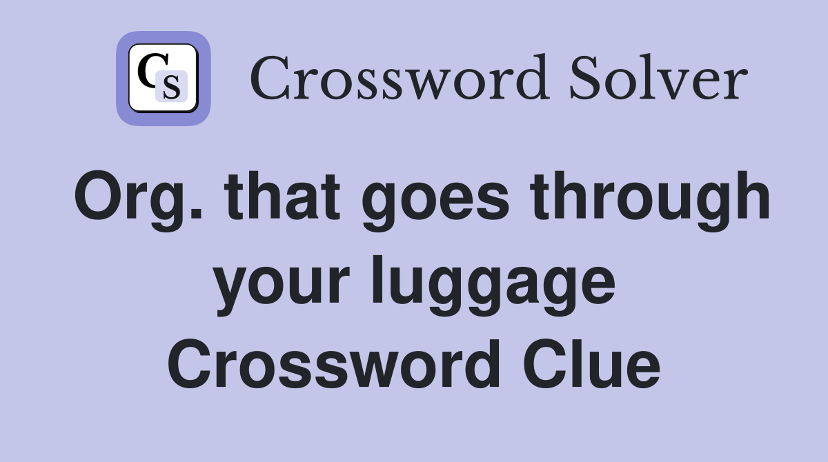 Org. that goes through your luggage Crossword Clue