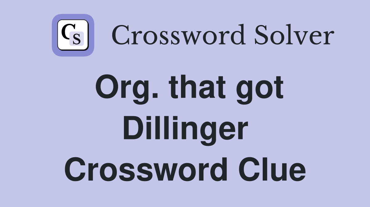 Org. that got Dillinger Crossword Clue