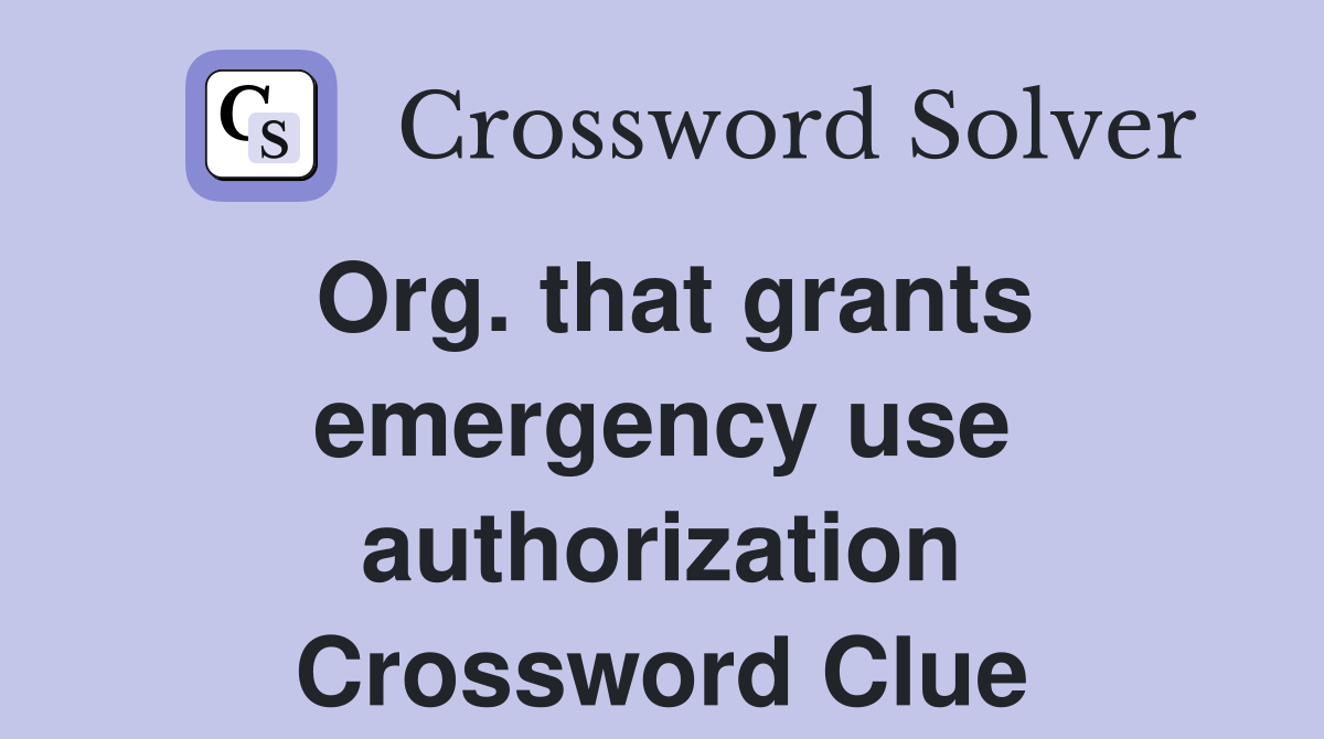 Org. that grants emergency use authorization Crossword Clue