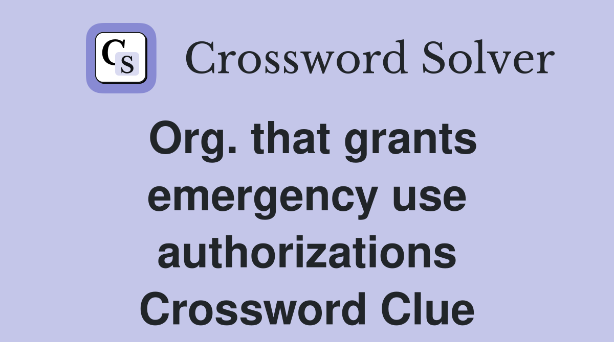 Org. that grants emergency use authorizations Crossword Clue