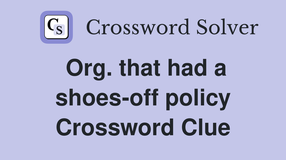 Org. that had a shoes-off policy Crossword Clue