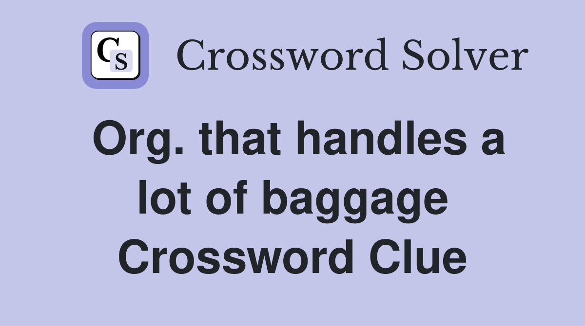 Org. that handles a lot of baggage Crossword Clue