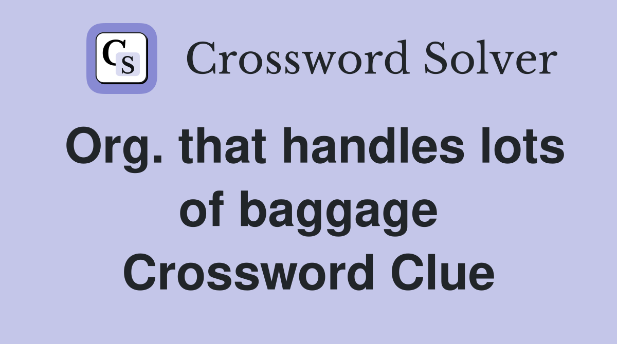 Org. that handles lots of baggage Crossword Clue
