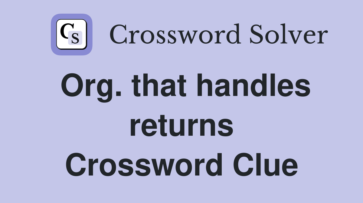 Org. that handles returns Crossword Clue