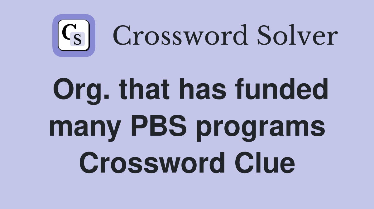 Org. that has funded many PBS programs Crossword Clue