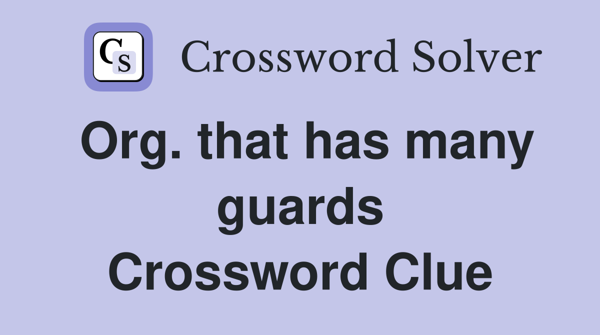 Org. that has many guards Crossword Clue